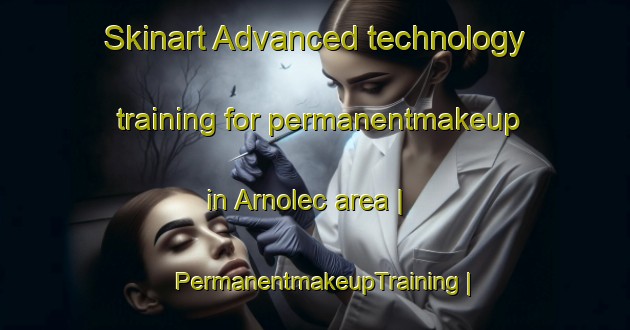 Skinart Advanced technology training for permanentmakeup in Arnolec area | PermanentmakeupTraining | PermanentmakeupClasses | SkinartTraining-Czech Republic